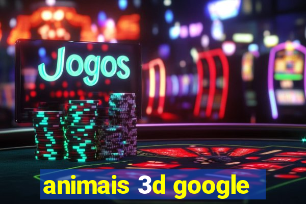 animais 3d google